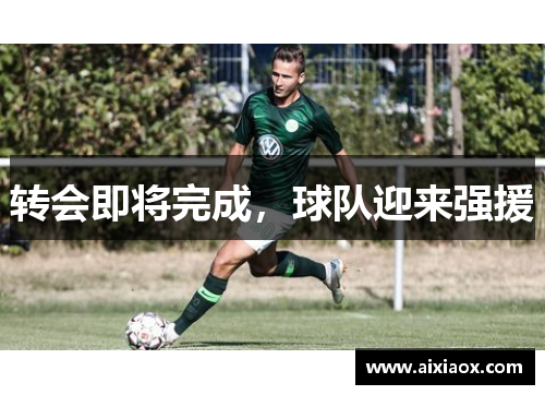转会即将完成，球队迎来强援